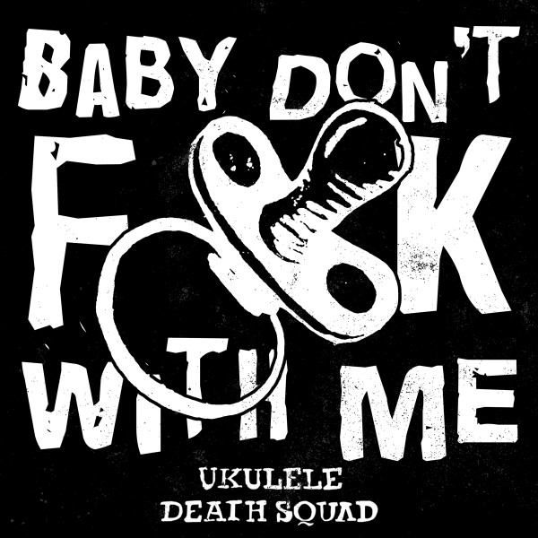 Ukulele Death Squad - Baby don´t fuck with me EP CD