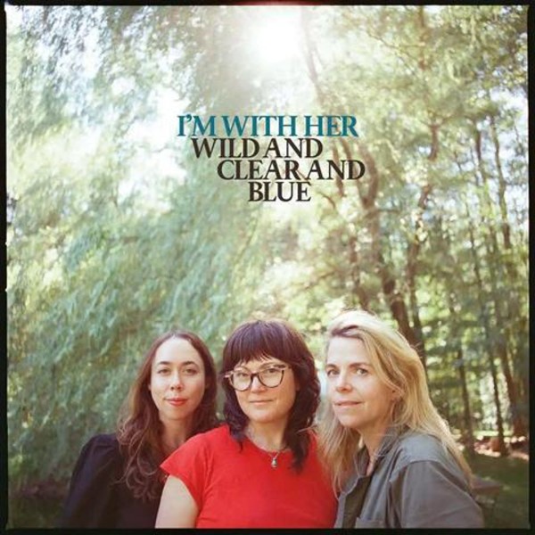 I'm With Her: Wild And Clear And Blue CD