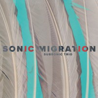 Subsonic Trio - Sonic Migration CD Subsonic Trio - Sonic Migration CD