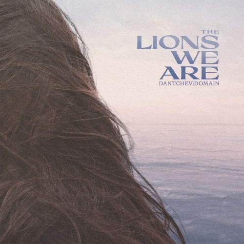 DANTCHEV:DOMAIN: The Lions We Are CD
